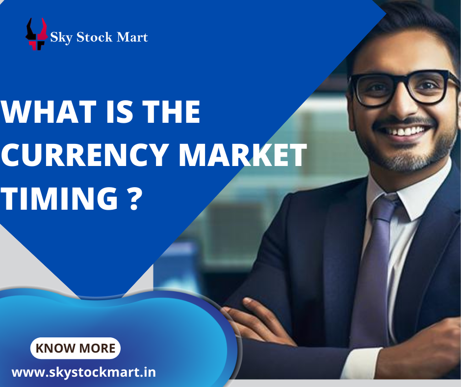 What is the currency market timing ?